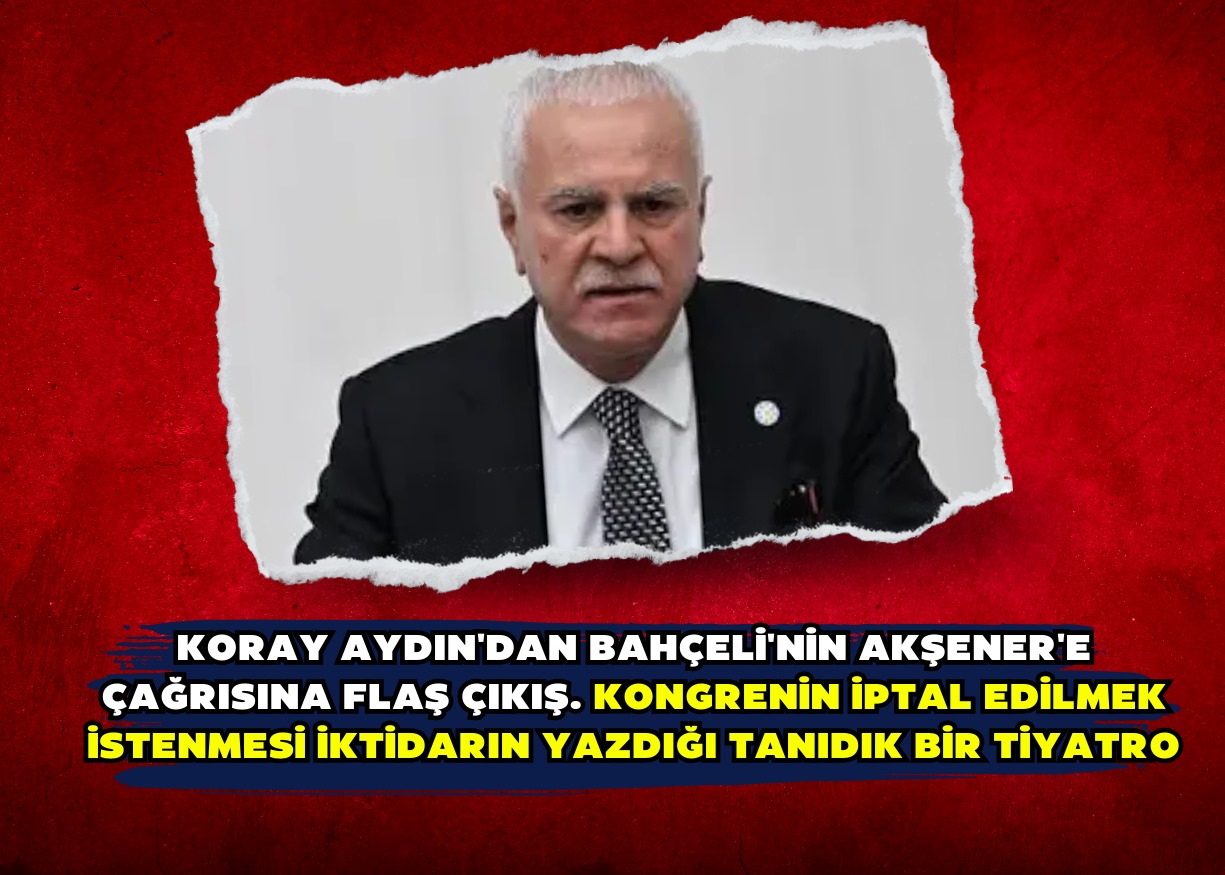 Koray Aydın'dan Bahçeli'nin Akşener'e çağrısına flaş çıkış. Kongrenin iptal edilmek istenmesi iktidarın yazdığı tanıdık bir tiyatro